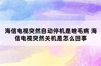 海信电视突然自动停机是啥毛病 海信电视突然关机是怎么回事